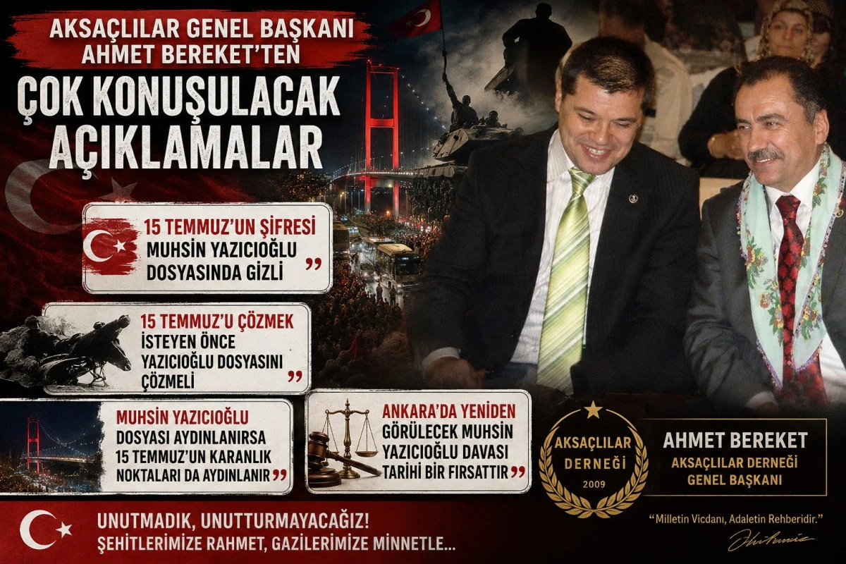  AKSA&Ccedil;LILAR Genel Başkanı Ahmet Bereket'ten G&uuml;ndem Yaratacak 15 Temmuz A&ccedil;ıklaması